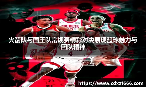 火箭队与国王队常规赛精彩对决展现篮球魅力与团队精神
